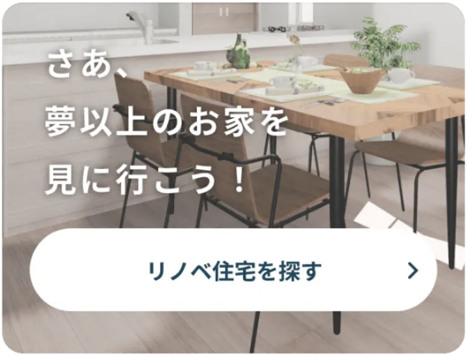 さぁ、夢以上のお家を見に行こう！リノベ住宅を探す
